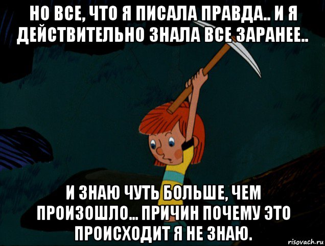 но все, что я писала правда.. и я действительно знала все заранее.. и знаю чуть больше, чем произошло... причин почему это происходит я не знаю., Мем  Дядя Фёдор копает клад