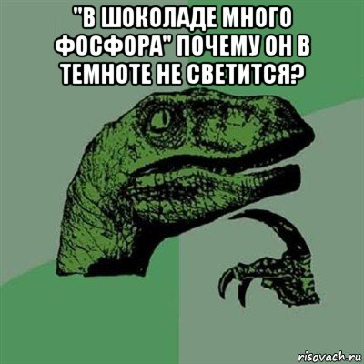 "в шоколаде много фосфора" почему он в темноте не светится? , Мем Филосораптор