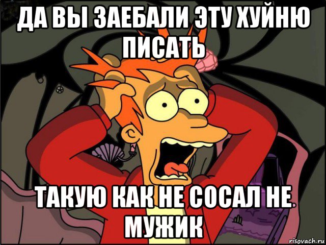 да вы заебали эту хуйню писать такую как не сосал не мужик, Мем Фрай в панике