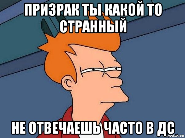 призрак ты какой то странный не отвечаешь часто в дс, Мем  Фрай (мне кажется или)