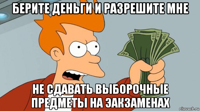 берите деньги и разрешите мне не сдавать выборочные предметы на эакзаменах, Мем Заткнись и возьми мои деньги