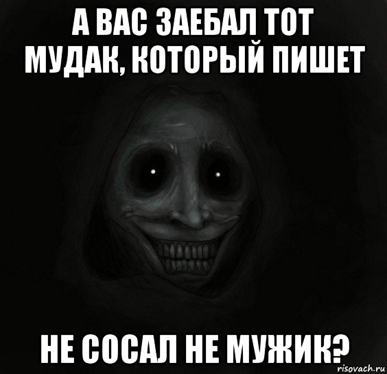 а вас заебал тот мудак, который пишет не сосал не мужик?, Мем Ночной гость