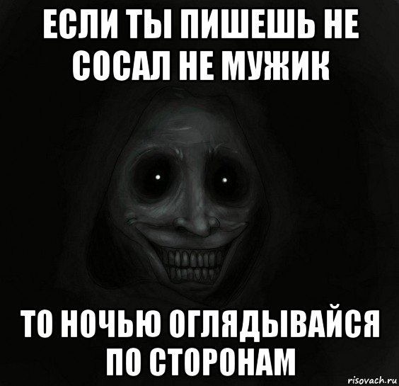 если ты пишешь не сосал не мужик то ночью оглядывайся по сторонам, Мем Ночной гость