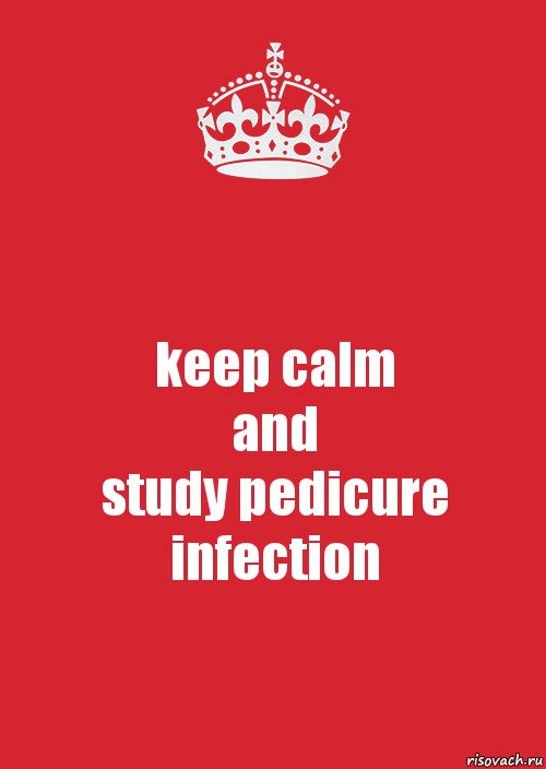 keep calm
and
study pedicure infection