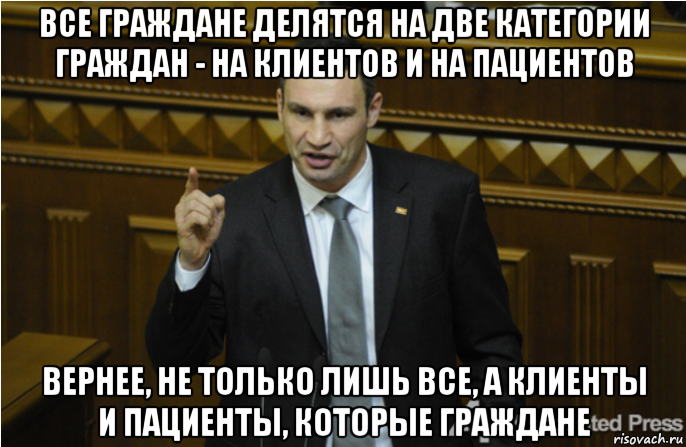 все граждане делятся на две категории граждан - на клиентов и на пациентов вернее, не только лишь все, а клиенты и пациенты, которые граждане, Мем кличко философ