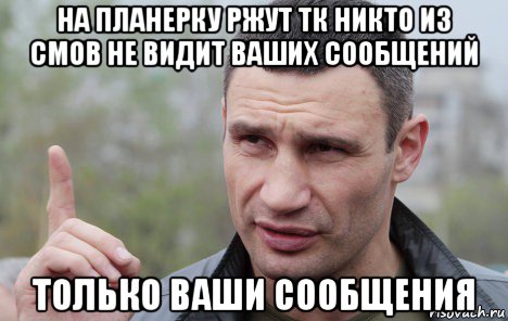 на планерку ржут тк никто из смов не видит ваших сообщений только ваши сообщения