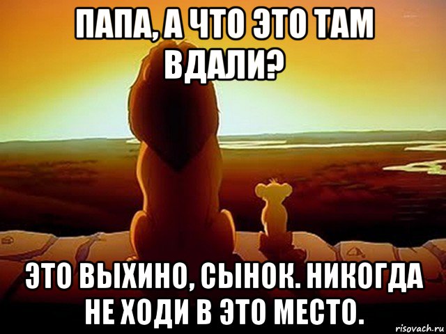 папа, а что это там вдали? это выхино, сынок. никогда не ходи в это место.