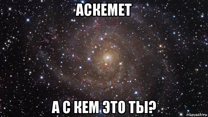 аскемет а с кем это ты?, Мем  Космос (офигенно)