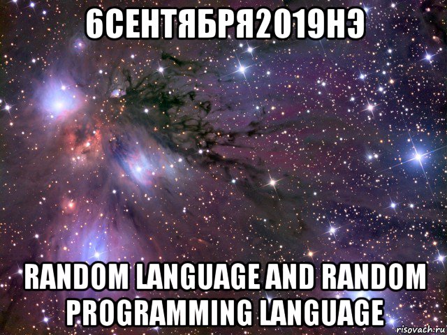 6сентября2019нэ random language and random programming language, Мем Космос