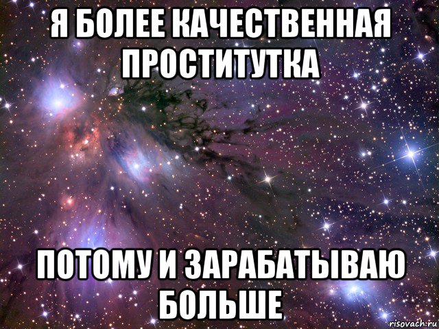 я более качественная проститутка потому и зарабатываю больше, Мем Космос