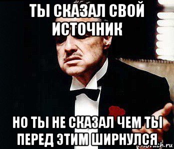 ты сказал свой источник но ты не сказал чем ты перед этим ширнулся, Мем Мафия