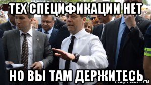 тех спецификации нет но вы там держитесь, Мем Медведев - денег нет но вы держитесь там