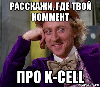 расскажи, где твой коммент про k-cell