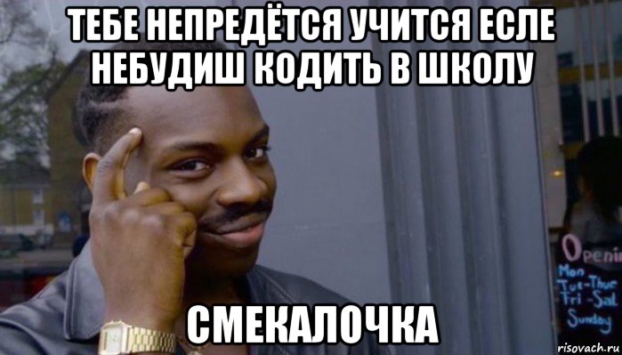 тебе непредётся учится есле небудиш кодить в школу смекалочка, Мем Не делай не будет