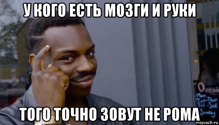 у кого есть мозги и руки того точно зовут не рома, Мем Не делай не будет