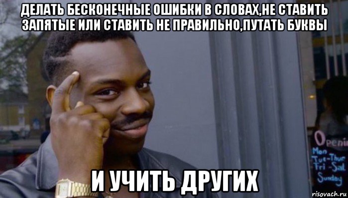 делать бесконечные ошибки в словах,не ставить запятые или ставить не правильно,путать буквы и учить других, Мем Не делай не будет