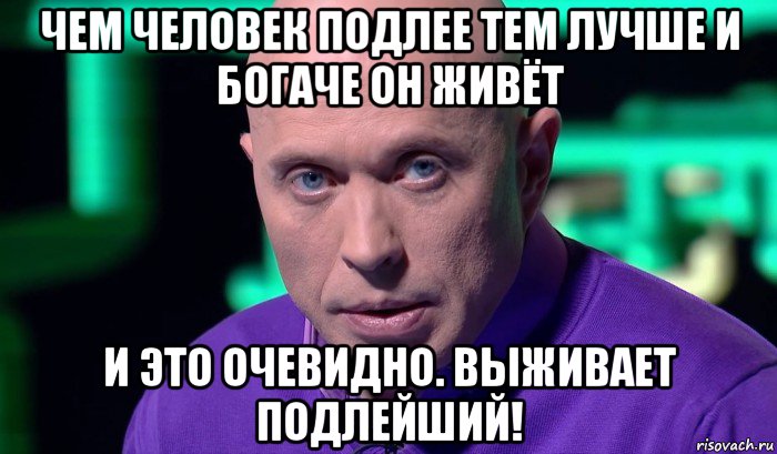 чем человек подлее тем лучше и богаче он живёт и это очевидно. выживает подлейший!, Мем Необъяснимо но факт