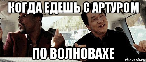 когда едешь с артуром по волновахе