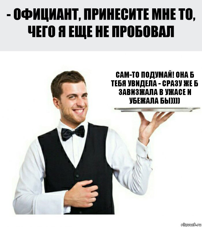 сам-то подумай! она б тебя увидела - сразу же б завизжала в ужасе и убежала бы)))), Комикс Официант