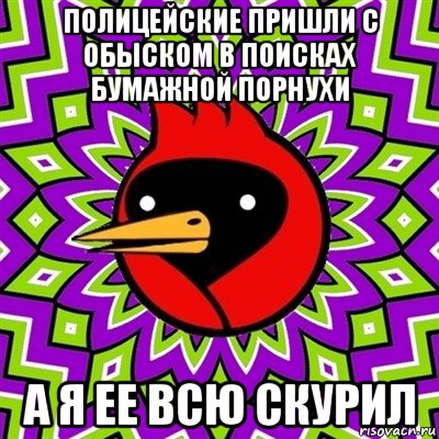 полицейские пришли с обыском в поисках бумажной порнухи а я ее всю скурил, Мем Омская птица