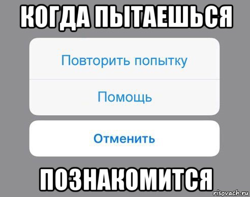 когда пытаешься познакомится, Мем Отменить Помощь Повторить попытку