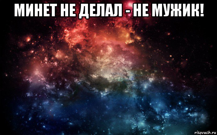 минет не делал - не мужик! , Мем Просто космос