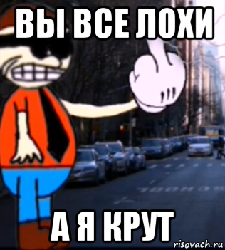 вы все лохи а я крут