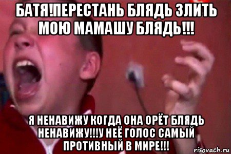 батя!перестань блядь злить мою мамашу блядь!!! я ненавижу когда она орёт блядь ненавижу!!!у неё голос самый противный в мире!!!, Мем  Сашко Фокин орет