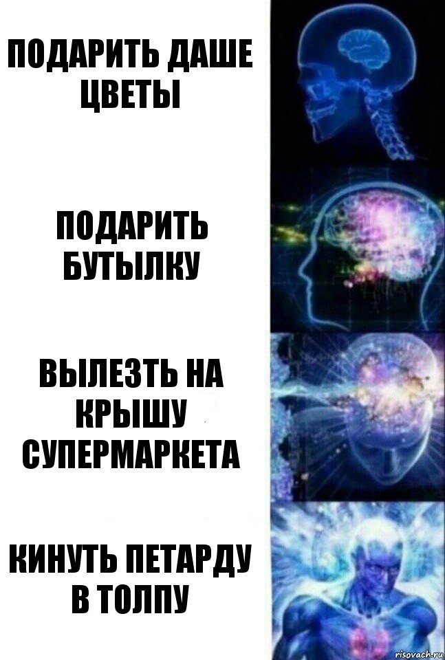 Подарить Даше цветы Подарить бутылку Вылезть на крышу супермаркета Кинуть петарду в толпу, Комикс  Сверхразум