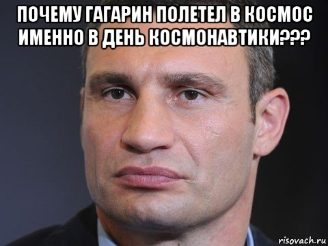 почему гагарин полетел в космос именно в день космонавтики??? , Мем Типичный Кличко