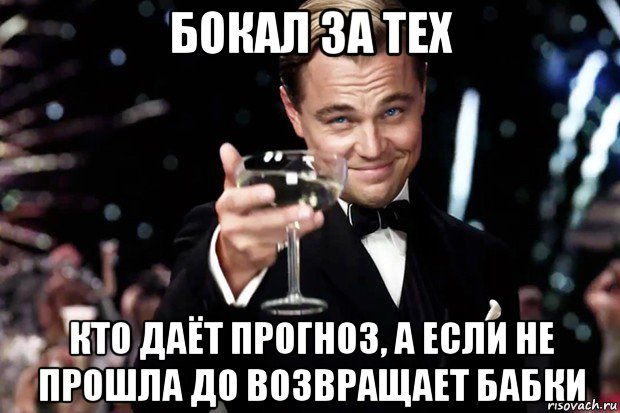 бокал за тех кто даёт прогноз, а если не прошла до возвращает бабки, Мем Великий Гэтсби (бокал за тех)