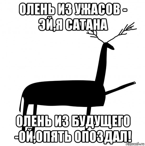 олень из ужасов - эй,я сатана олень из будущего -ой,опять опоздал!, Мем  Вежливый олень