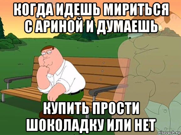 когда идешь мириться с ариной и думаешь купить прости шоколадку или нет, Мем Задумчивый Гриффин