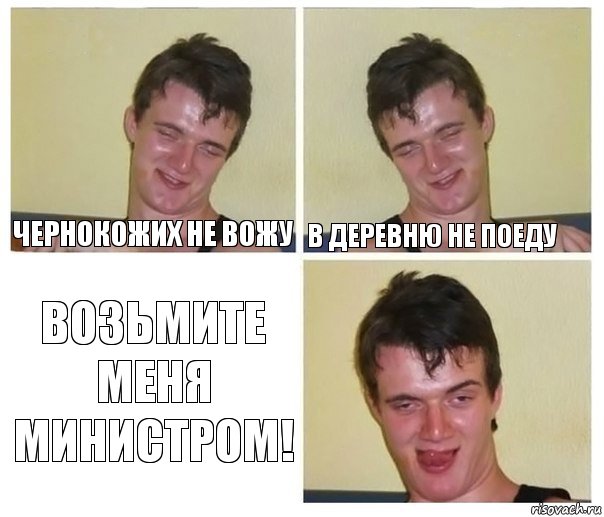 чернокожих не вожу в деревню не поеду возьмите меня министром!