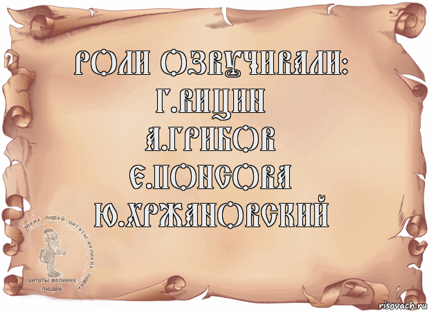 Роли озвучивали:
Г.Вицин
А.Грибов
Е.Понсова
Ю.Хржановский 