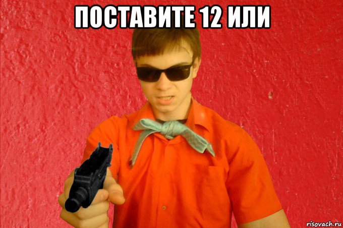 поставите 12 или 