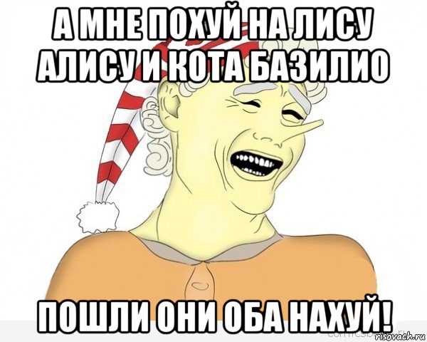 а мне похуй на лису алису и кота базилио пошли они оба нахуй!, Мем буратино