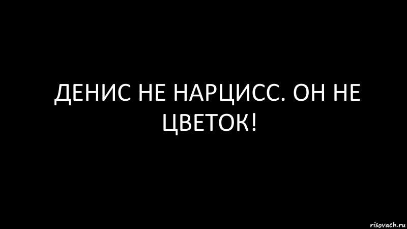 денис не нарцисс. он не цветок!, Комикс Черный фон