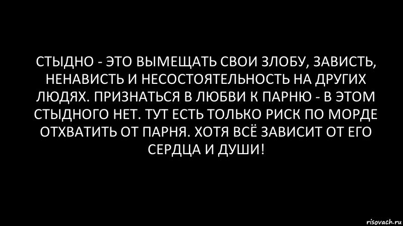 стыдно - это вымещать свои злобу, зависть, ненависть и несостоятельность на других людях. признаться в любви к парню - в этом стыдного нет. тут есть только риск по морде отхватить от парня. хотя всё зависит от его сердца и души!, Комикс Черный фон