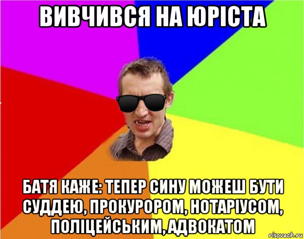 вивчився на юріста батя каже: тепер сину можеш бути суддею, прокурором, нотаріусом, поліцейським, адвокатом, Мем Чьоткий двiж