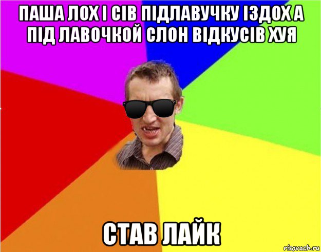 паша лох і сів підлавучку іздох а під лавочкой слон відкусів хуя став лайк, Мем Чьоткий двiж