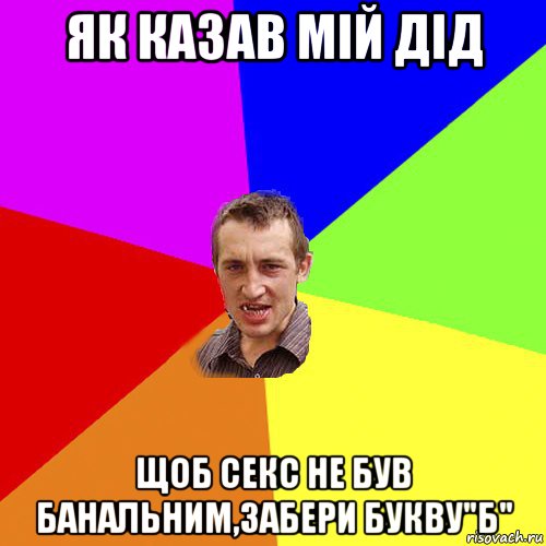 як казав мій дід щоб секс не був банальним,забери букву"б", Мем Чоткий паца