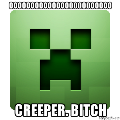 oooooooooooooo00000ooooo creeper. bitch, Мем Creeper