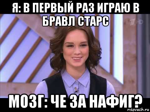 я: в первый раз играю в бравл старс мозг: че за нафиг?, Мем Диана Шурыгина улыбается