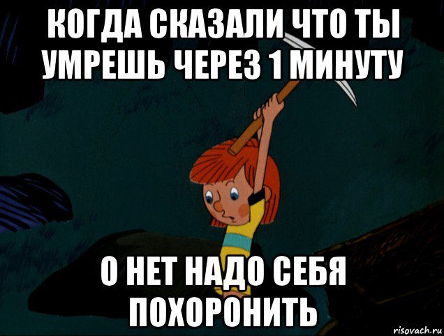 когда сказали что ты умрешь через 1 минуту о нет надо себя похоронить, Мем  Дядя Фёдор копает клад