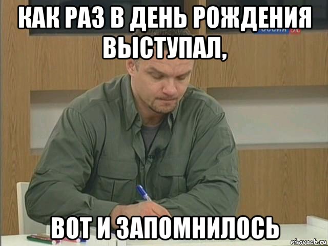 как раз в день рождения выступал, вот и запомнилось, Мем Епифанцев