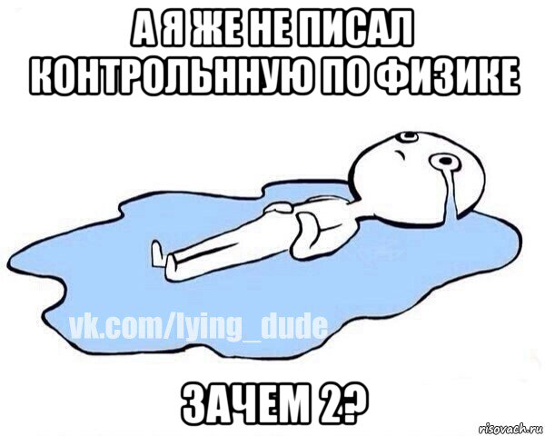 а я же не писал контрольнную по физике зачем 2?, Мем Этот момент когда