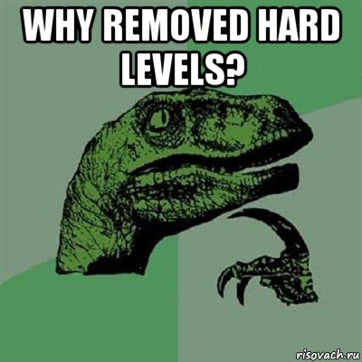 why removed hard levels? , Мем Филосораптор