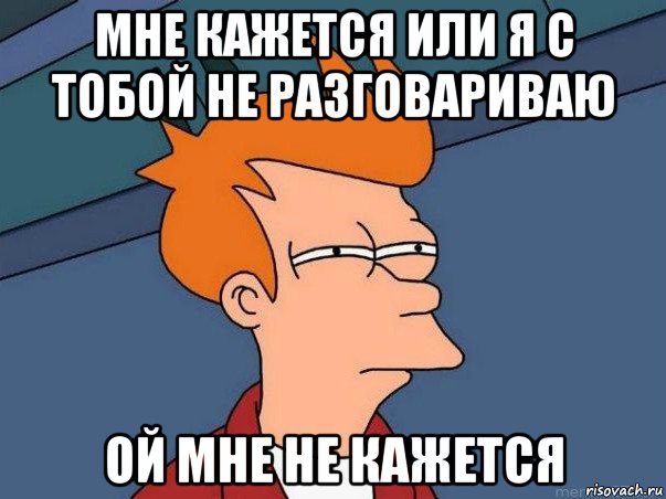 мне кажется или я с тобой не разговариваю ой мне не кажется, Мем  Фрай (мне кажется или)