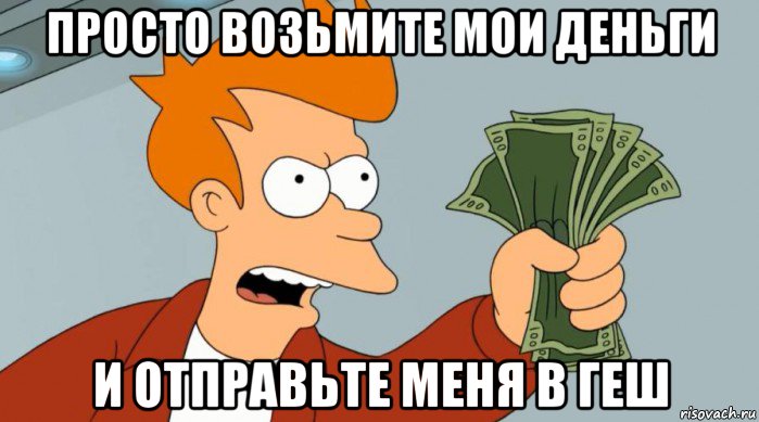 просто возьмите мои деньги и отправьте меня в геш, Мем Заткнись и возьми мои деньги